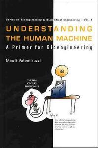 Understanding The Human Machine: A Primer For Bioengineering di Valentinuzzi Max E edito da World Scientific