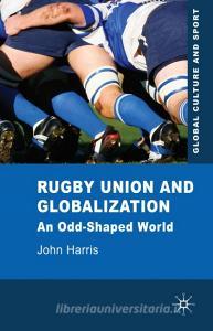 Rugby Union and Globalization: An Odd-Shaped World di J. Harris edito da SPRINGER NATURE