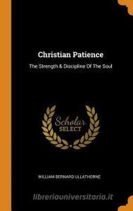 Christian Patience di William Bernard Ullathorne edito da Franklin Classics