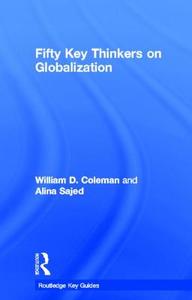 Fifty Key Thinkers on Globalization di William Coleman, Alina Sajed edito da Taylor & Francis Ltd