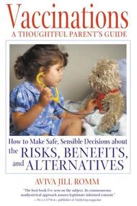Vaccinations: A Thoughtful Parent's Guide: How to Make Safe, Sensible Decisions about the Risks, Benefits, and Alternati di Aviva Jill Romm edito da HEALING ARTS