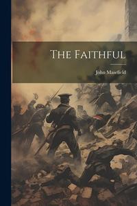 The Faithful di John Masefield edito da LEGARE STREET PR
