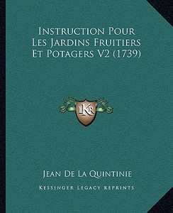 Instruction Pour Les Jardins Fruitiers Et Potagers V2 (1739) di Jean De La Quintinie edito da Kessinger Publishing