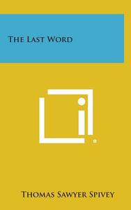 The Last Word di Thomas Sawyer Spivey edito da Literary Licensing, LLC
