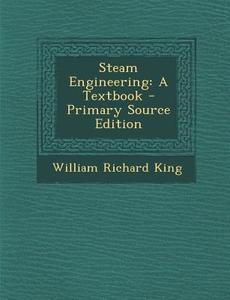 Steam Engineering: A Textbook di William Richard King edito da Nabu Press