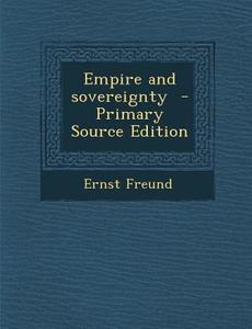 Empire and Sovereignty di Ernst Freund edito da Nabu Press