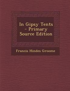 In Gipsy Tents - Primary Source Edition di Francis Hindes Groome edito da Nabu Press