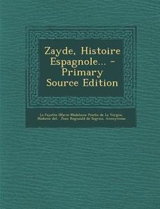 Zayde, Histoire Espagnole... - Primary Source Edition di Madame De) edito da Nabu Press