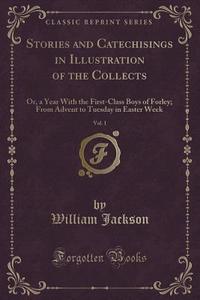 Stories And Catechisings In Illustration Of The Collects, Vol. 1 di William Jackson edito da Forgotten Books