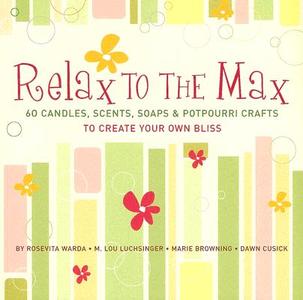 Relax To The Max di Rosevita Warda, M.Lou Luchsinger, Marie Browning, Dawn Cusick edito da Sterling Publishing Co Inc
