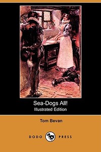 Sea-Dogs All! (Illustrated Edition) (Dodo Press) di Tom Bevan edito da LULU PR