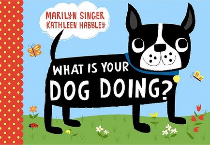 What Is Your Dog Doing? di Marilyn Singer edito da ATHENEUM BOOKS