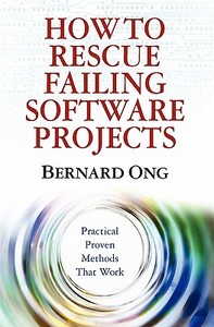 How to Rescue Failing Software Projects: Practical Proven Methods That Work di Bernard Ong edito da Booksurge Publishing