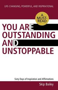 You Are Outstanding And Unstoppable di Skip Bailey edito da Iuniverse