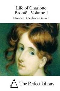 Life of Charlotte Bronte - Volume I di Elizabeth Cleghorn Gaskell edito da Createspace