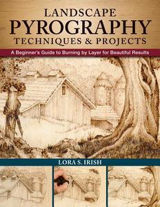 Landscape Pyrography Techniques & Projects di Lora S. Irish edito da Fox Chapel Publishing