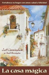 La Casa M?gica: Fortalezca Su Hogar Con Amor, Salud y Felicidad = The Magical Household di Scott Cunningham edito da Llewellyn Espanol