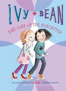 Ivy + Bean Take Care of the Babysitter di Annie Barrows edito da CHAPTER BOOKS