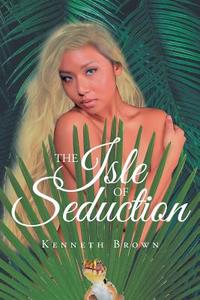 The Isle of Seduction di Kenneth Brown edito da Page Publishing, Inc.