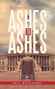 ASHES TO ASHES: DEATH IN THE AGE OF TRUM di PAUL BOUCHARD edito da LIGHTNING SOURCE UK LTD