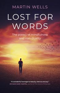 Lost for Words: The Poetry of Mindfulness and Non-Duality di Martin Wells edito da MANTRA BOOKS