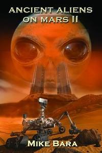 Ancient Aliens on Mars II di Mike (Mike Bara) Bara edito da Adventures Unlimited Press