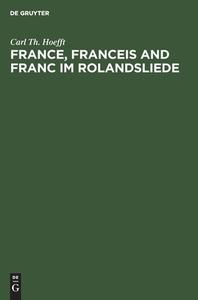 France, Franceis and Franc im Rolandsliede di Carl Th. Hoefft edito da De Gruyter