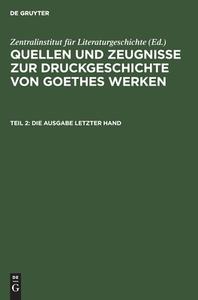 Quellen und Zeugnisse zur Druckgeschichte von Goethes Werken, Teil 2, Die Ausgabe letzter Hand edito da De Gruyter