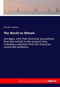 The World on Wheels di Ezra M. Stratton edito da hansebooks