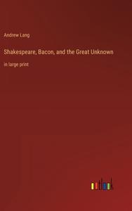 Shakespeare, Bacon, and the Great Unknown di Andrew Lang edito da Outlook Verlag