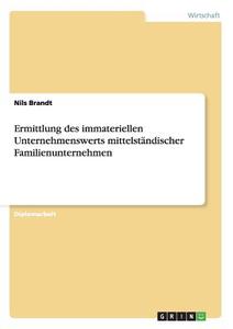 Ermittlung des immateriellen Unternehmenswerts mittelständischer Familienunternehmen di Nils Brandt edito da GRIN Verlag