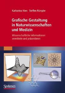 Grafische Gestaltung in Naturwissenschaften und Medizin di Katharina Hien, Steffen Rümpler edito da Spektrum-Akademischer Vlg