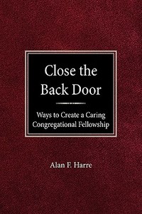 Close the Back Door: Ways to Create a Caring Congregational Fellowship di Alan F. Harre edito da CONCORDIA PUB HOUSE
