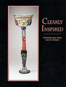 Clearly Inspired: Contemporary Glass and Its Origins di Tampa Museum of Art, Karen S. Chambers edito da Pomegranate Communications