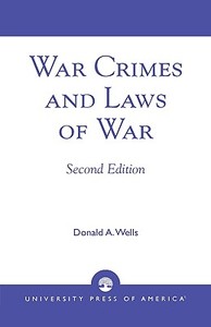 War Crimes and Laws of War di Richard Ed. Wells, Donald A. Wells, Richard Ed Wells edito da University Press of America