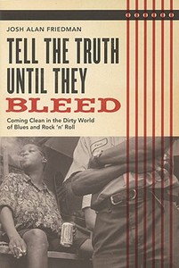 Tell the Truth Until They Bleed di Josh Alan Friedman edito da Backbeat Books