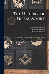 THE HISTORY OF FREEMASONRY : ITS LEGENDS di ALBERT GALLA MACKEY edito da LIGHTNING SOURCE UK LTD