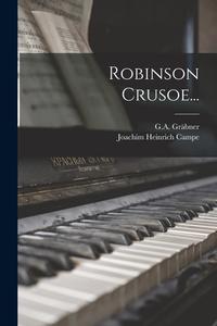 Robinson Crusoe... di Joachim Heinrich Campe, G. a. Gräbner edito da LEGARE STREET PR