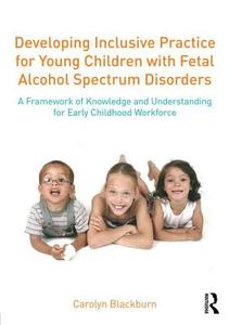 Developing Inclusive Practice for Young Children with Fetal Alcohol Spectrum Disorders di Carolyn (Birmingham City University Blackburn edito da Taylor & Francis Ltd
