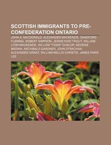 Scottish Immigrants To Pre-confederation di Books Llc edito da Books LLC, Wiki Series