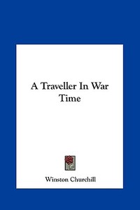 A Traveller in War Time di Winston S. Churchill edito da Kessinger Publishing