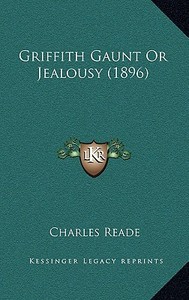 Griffith Gaunt or Jealousy (1896) di Charles Reade edito da Kessinger Publishing