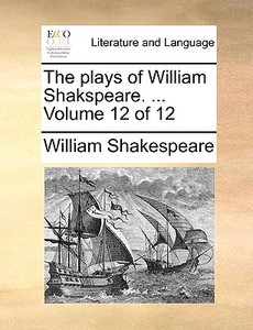 The Plays Of William Shakspeare. ... Volume 12 Of 12 di William Shakespeare edito da Gale Ecco, Print Editions