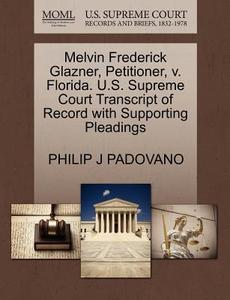 Melvin Frederick Glazner, Petitioner, V. Florida. U.s. Supreme Court Transcript Of Record With Supporting Pleadings di Philip J Padovano edito da Gale, U.s. Supreme Court Records