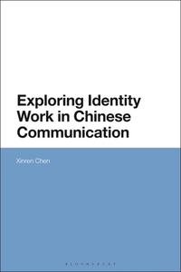 Exploring Identity Work In Chinese Communication di Dr Xinren Chen edito da Bloomsbury Publishing PLC