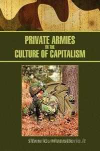 Private Armies In The Culture Of Capitalism di Stan C Weeber edito da Xlibris Corporation
