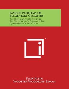 Famous Problems of Elementary Geometry: The Duplication of the Cube, the Trisection of an Angle, the Quadrature of the Circle di Felix Klein edito da Literary Licensing, LLC