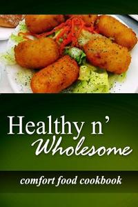 Healthy N' Wholesome - Comfort Food Cookbook: Awesome Healthy Cookbook for Beginners di Healthy N' Wholesome edito da Createspace
