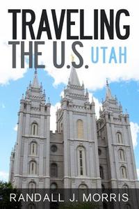 Traveling the U.S.: Utah di Randall J. Morris edito da Createspace
