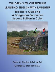 Children's ESL Curriculum: Learning English with Laughter: Teacher's Guide 4b: A Dangerous Encounter: Second Edition in Color di MS Daisy a. Stocker M. Ed, Dr George a. Stocker D. D. S. edito da Createspace